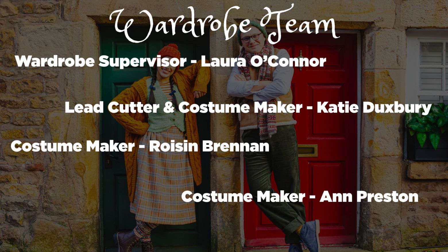 Wardrobe Supervisor - Laura O'Connor, Lead Cutter & costume Maker - Katie Duxbury, Costume Maker - Roisin Brennan, Costume Maker - Ann Preston