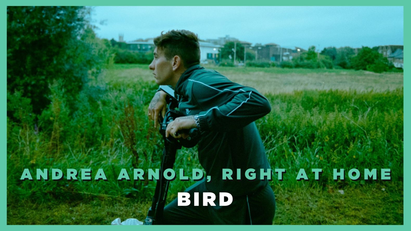 Bird – Andrea Arnold, Right at Home