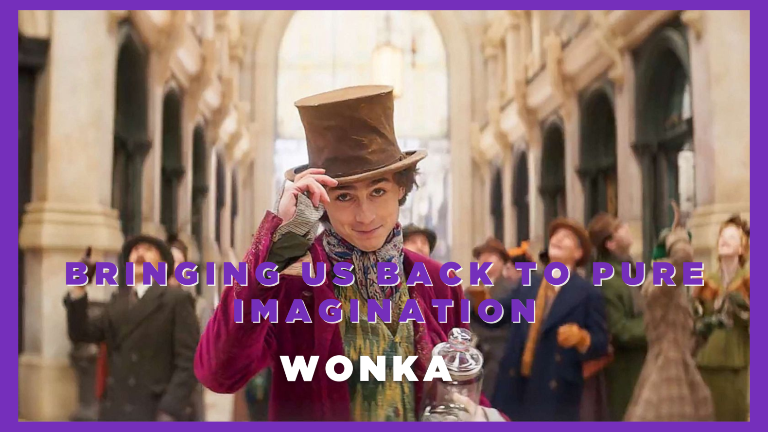 Wonka – Bringing Us Back to Pure Imagination