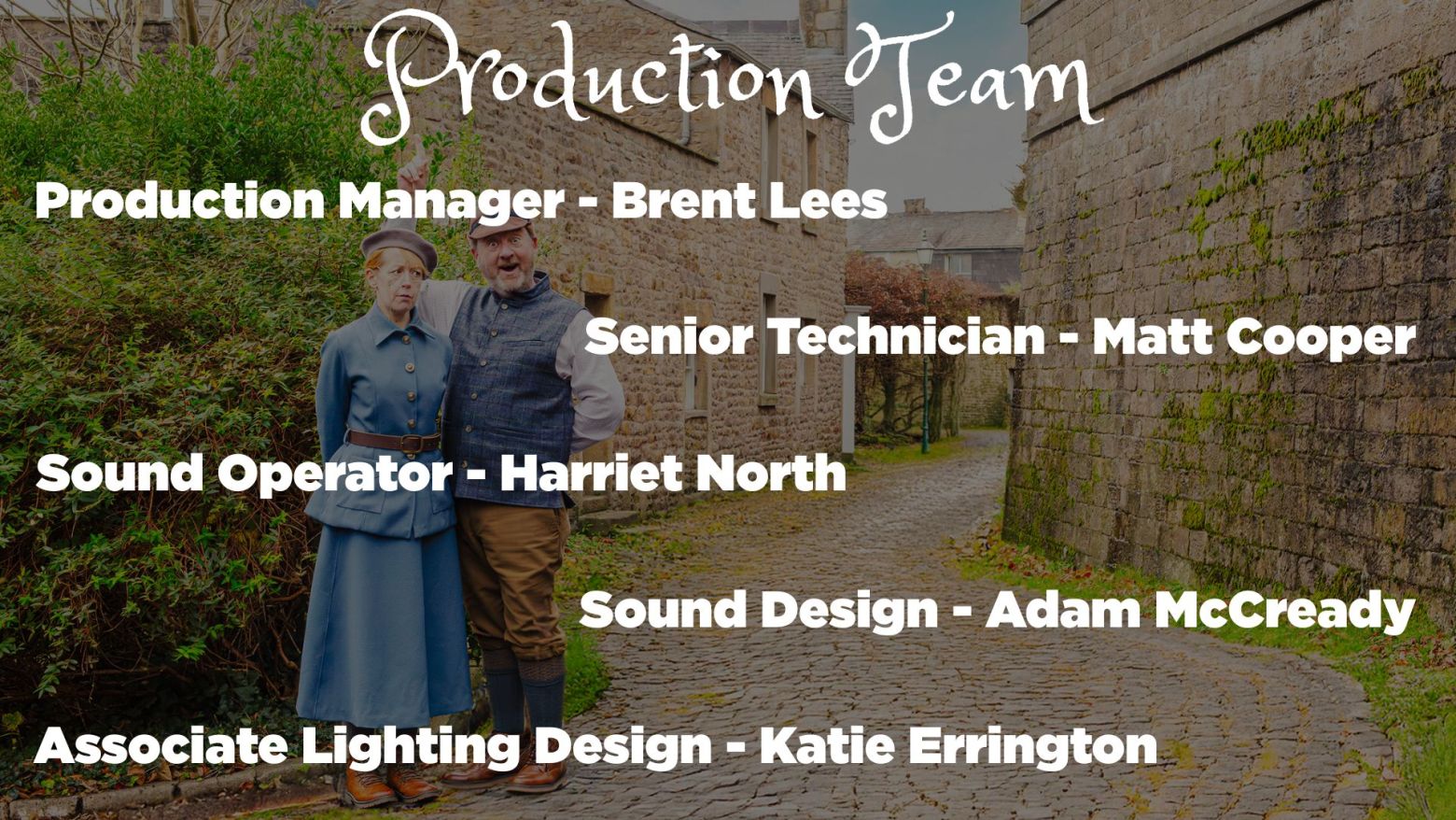 Production Manager - Brent Lees, Senior Technician - Matt Cooper, Sound Operator - Harriet North, Sound Design - Adam McCready, Associate Lighting Design - Katie Errington