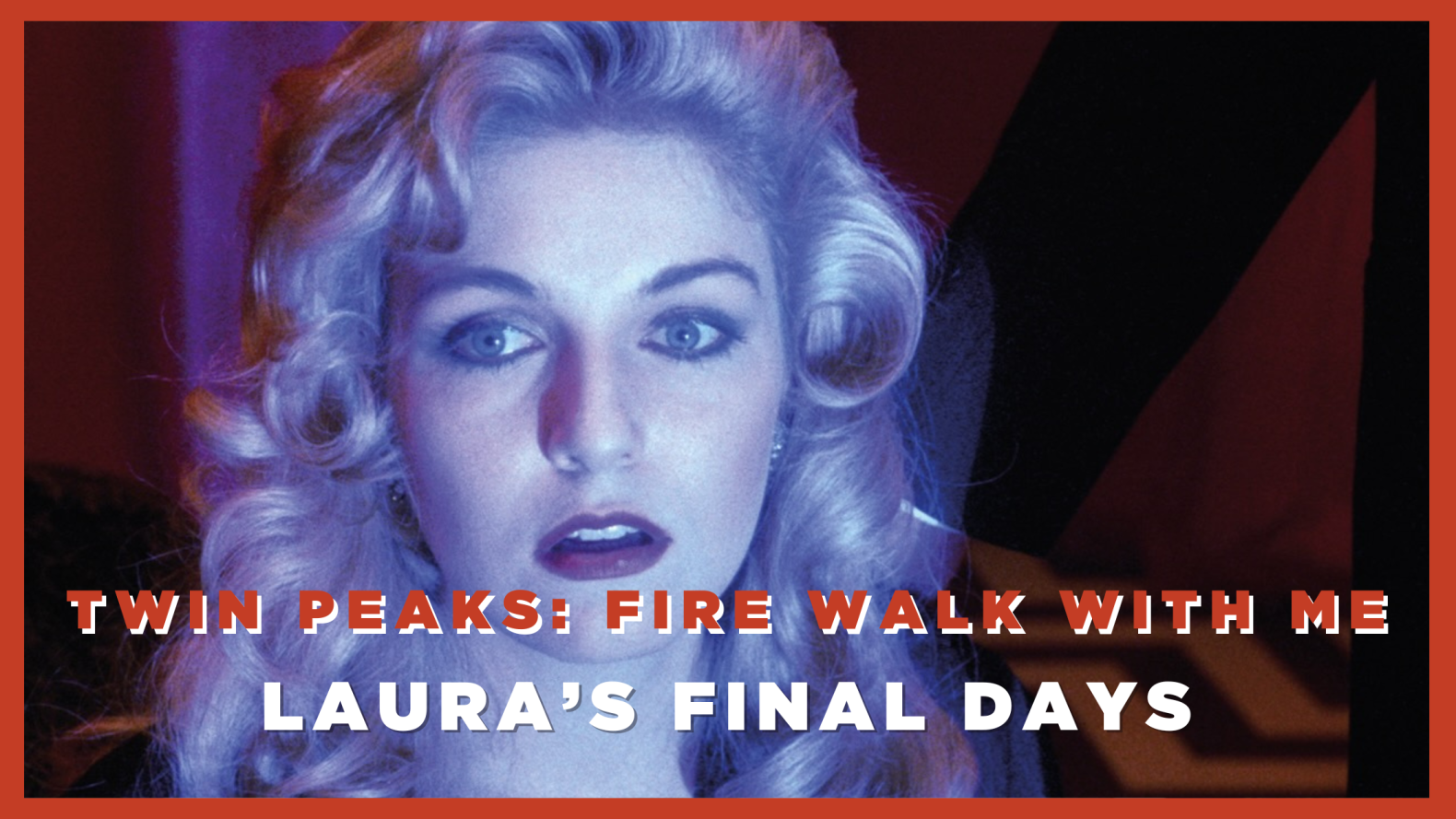 Twin Peaks: Fire Walk With Me – Laura’s Final Days 