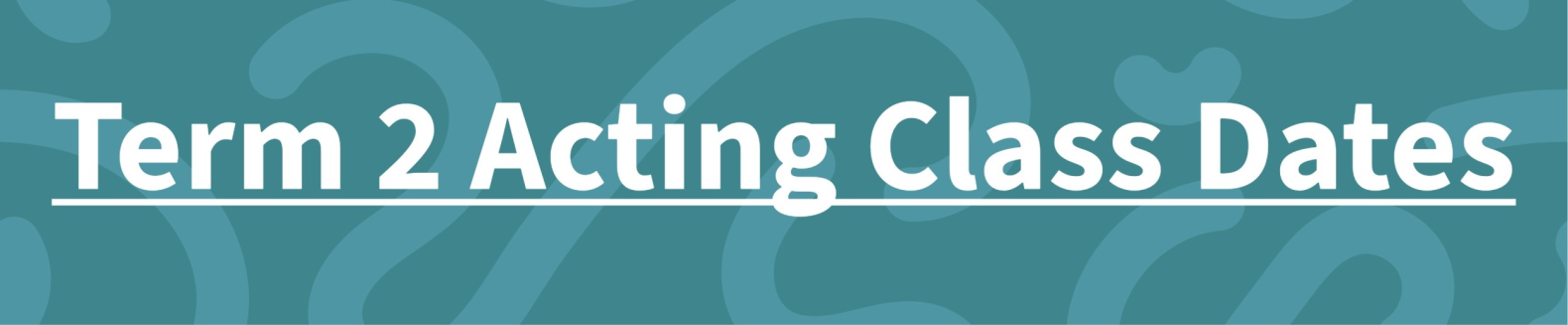 banner which says Term 2 Acting Class Dates
