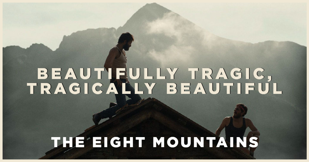 The Eight Mountains – Beautifully Tragic, Tragically Beautiful