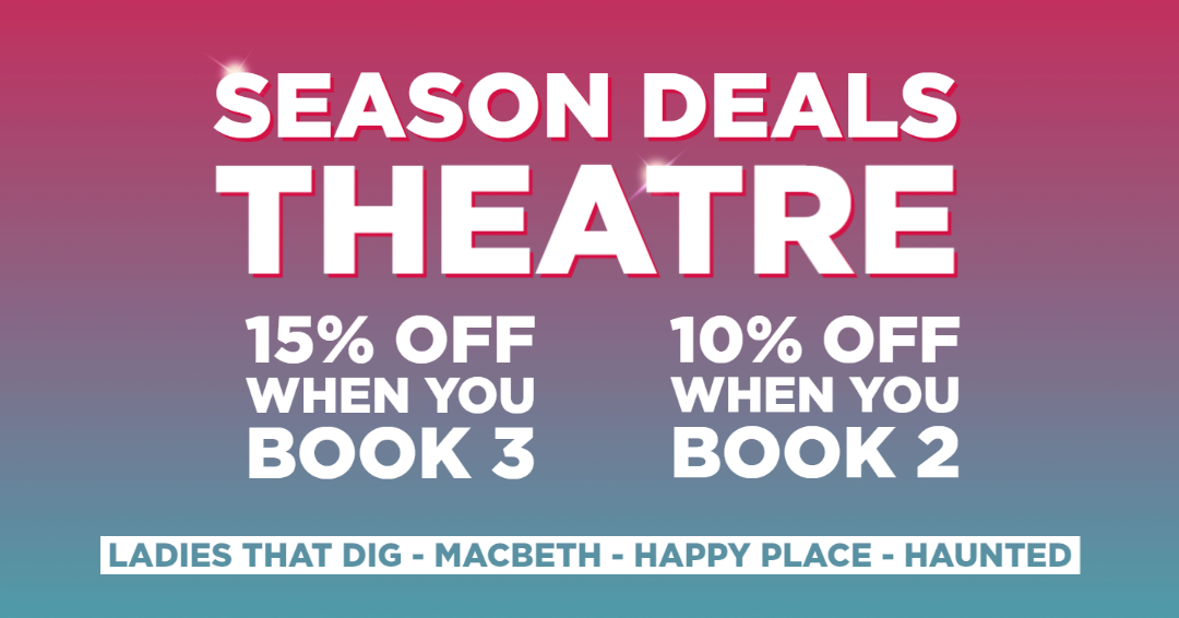 15% off when you book 3 theatre shows or 10% off when book 2 family shows