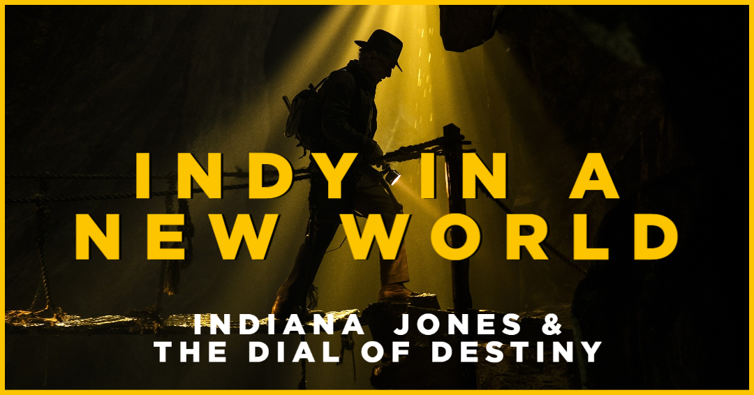 Indiana Jones and the Dial of Destiny – Indy in a New World