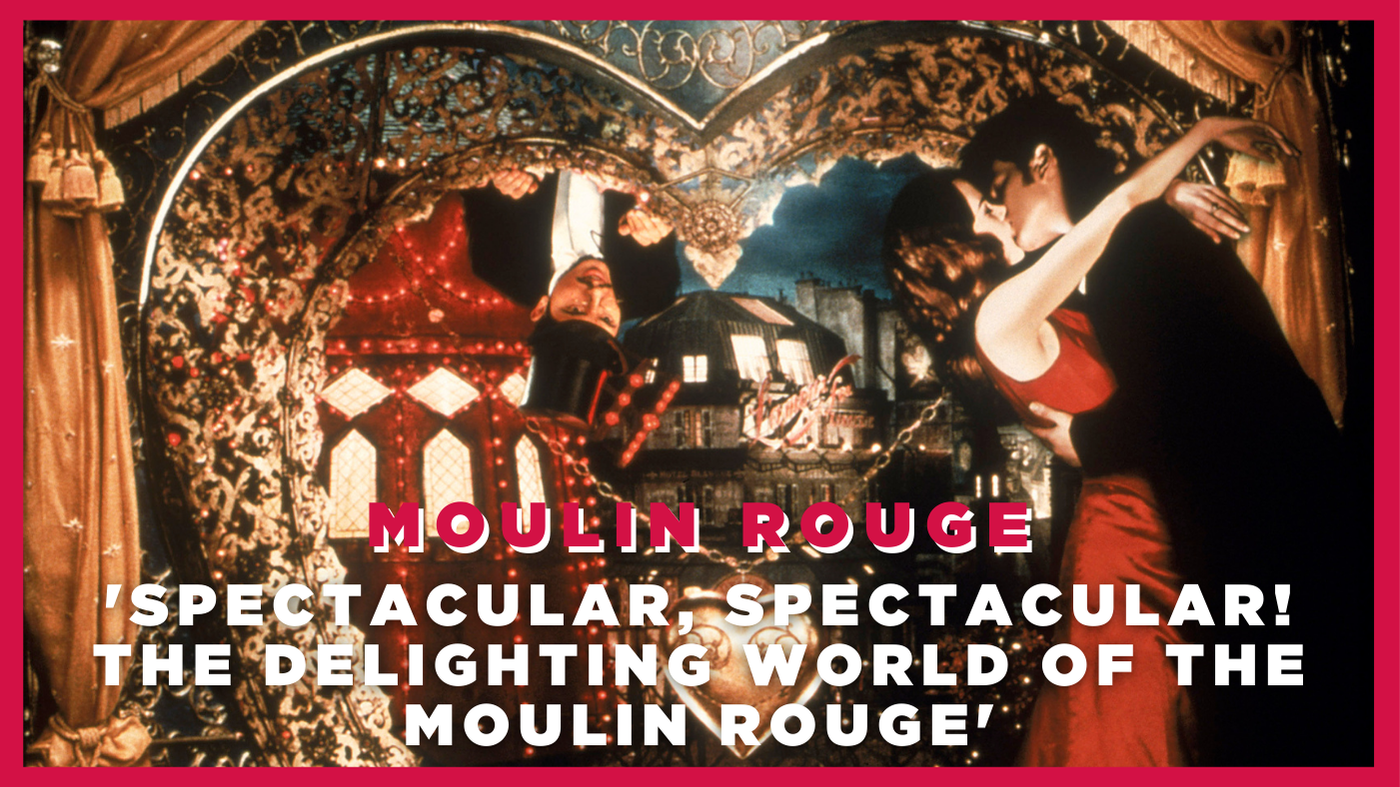 Moulin Rouge!: Spectacular, spectacular! The delighting world of the Moulin Rouge