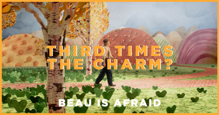 Beau is Afraid – Third Time’s the Charm?