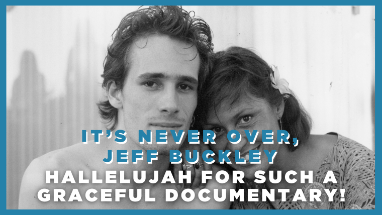 It’s Never Over, Jeff Buckley: Hallelujah for such a graceful documentary!